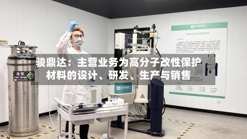 骏鼎达：主营业务为高分子改性保护材料的设计、研发、生产与销售-第2张图片