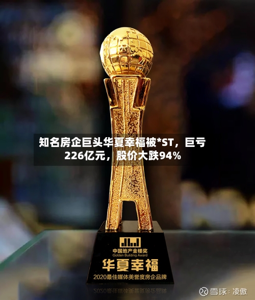 知名房企巨头华夏幸福被*ST，巨亏226亿元	，股价大跌94%-第3张图片