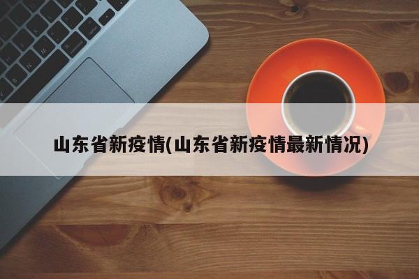 山东省新疫情(山东省新疫情最新情况)