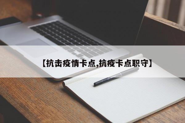 【抗击疫情卡点,抗疫卡点职守】